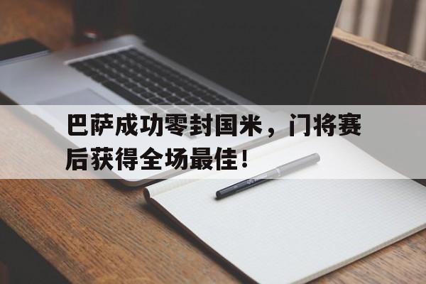 随机巴萨成功零封国米，门将赛后获得全场最佳！巴萨成功零封国米,门将赛后获得全场最佳进球
